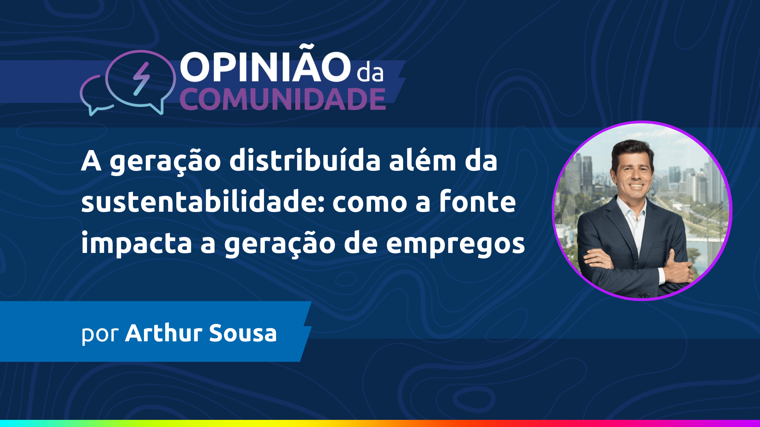 Arthur Sousa escreve - A geração distribuída além da sustentabilidade: como a fonte impacta a  geração de empregos