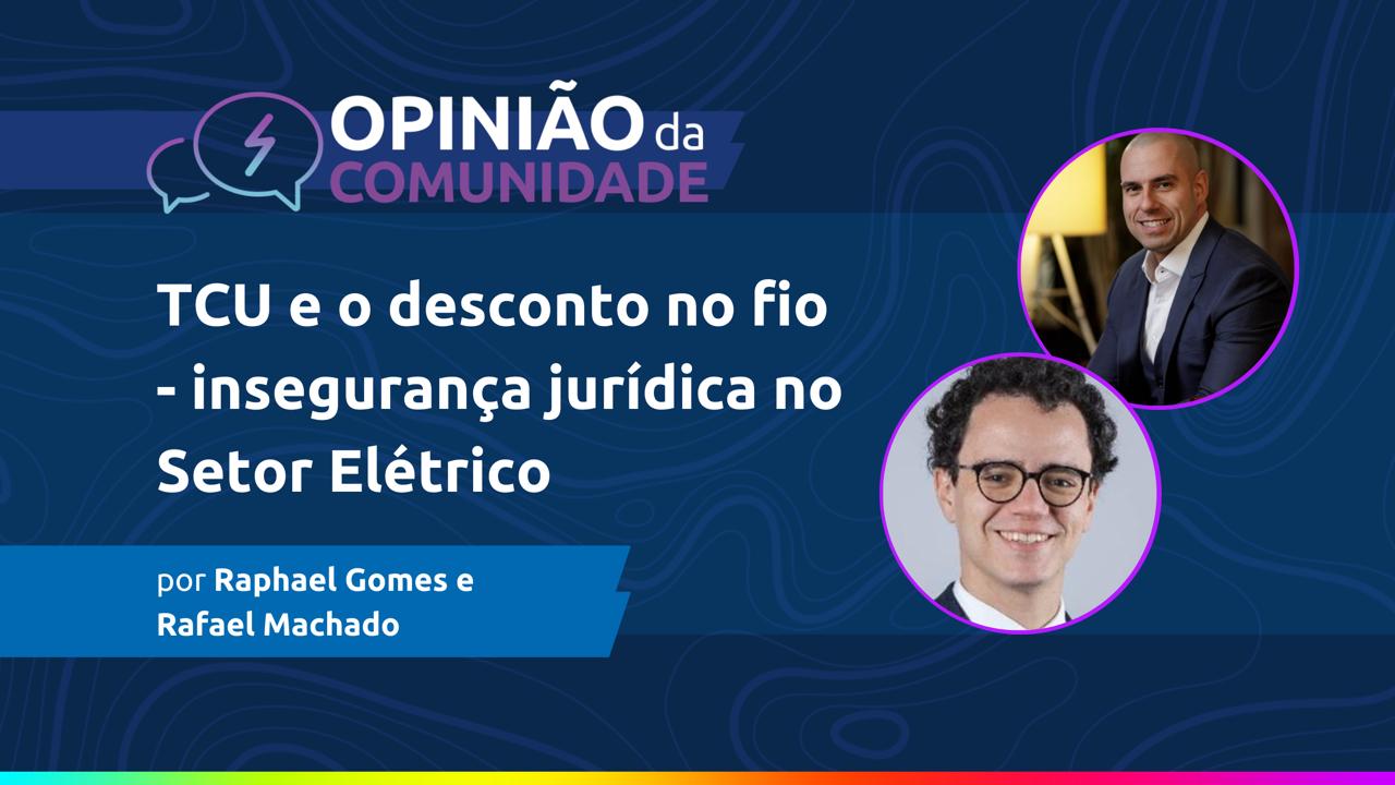 Raphael Gomes e Rafael Machado escrevem: TCU e o desconto no fio - insegurança jurídica no Setor Elétrico