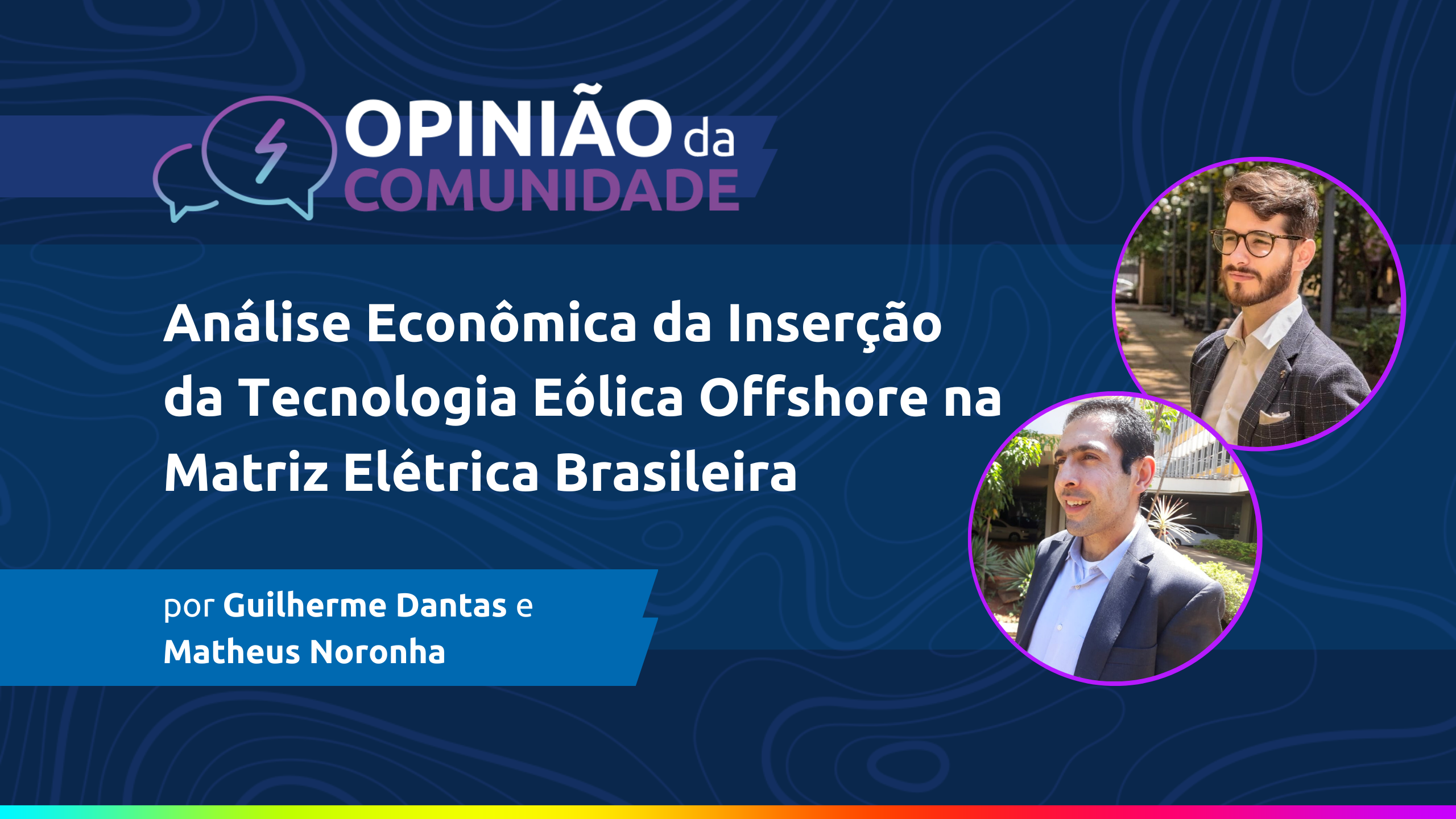 Guilherme Dantas e Matheus Noronha escrevem: Análise econômica da inserção da tecnologia eólica offshore na matriz elétrica