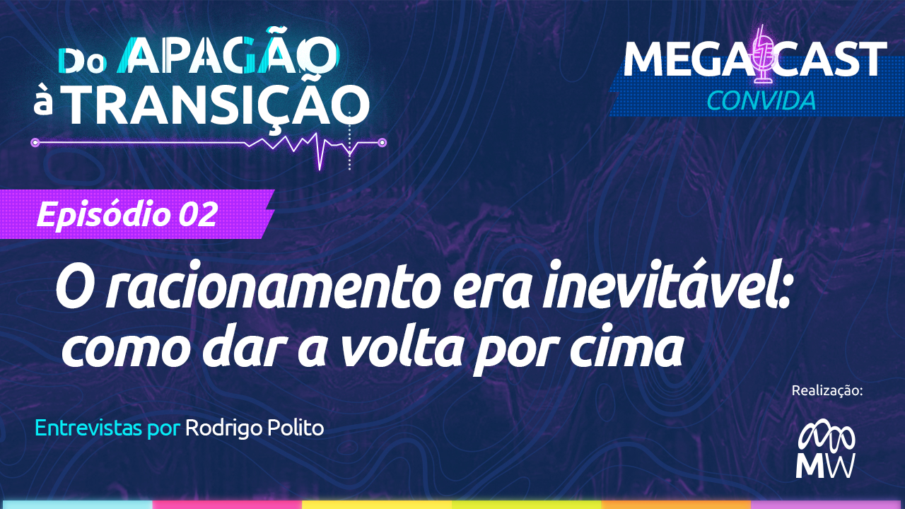 #2 Do Apagão à Transição - O racionamento era inevitável: como dar a volta por cima