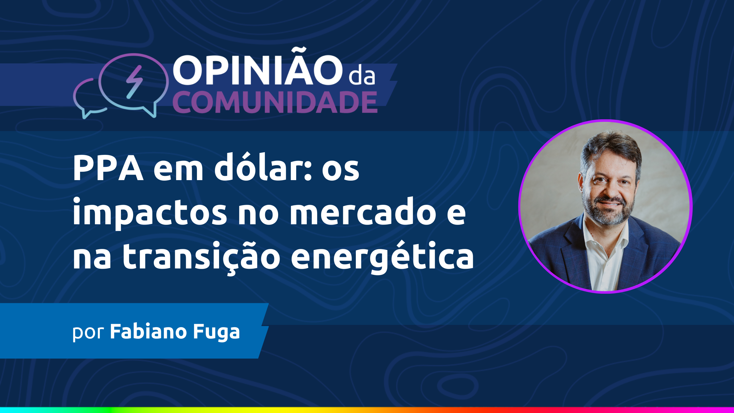 Fabiano Fuga escreve - PPA em dólar: os impactos no mercado e na transição energética