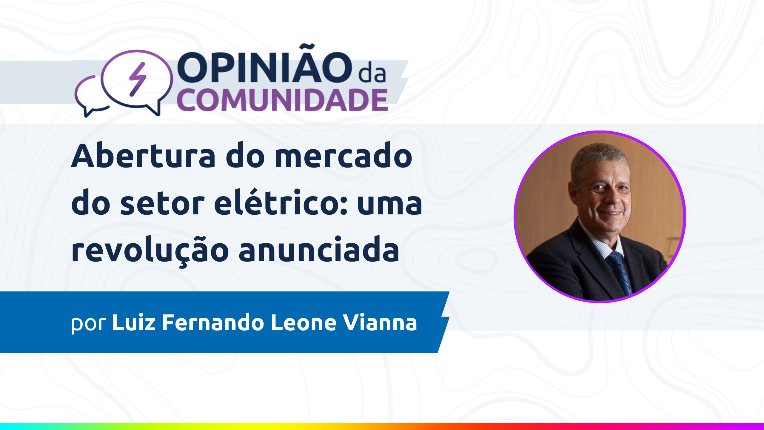 Luiz Fernando Leone Vianna escreve - Abertura do mercado do setor elétrico: uma revolução anunciada