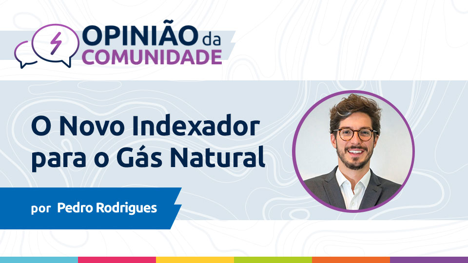 Pedro Rodrigues escreve: O novo indexador para o gás natural