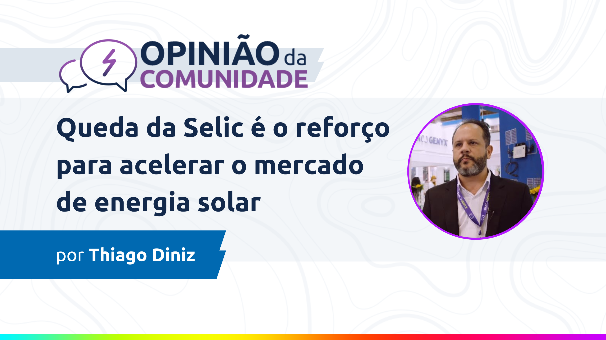 Thiago Diniz escreve: Queda da Selic é o reforço para acelerar o mercado de energia solar