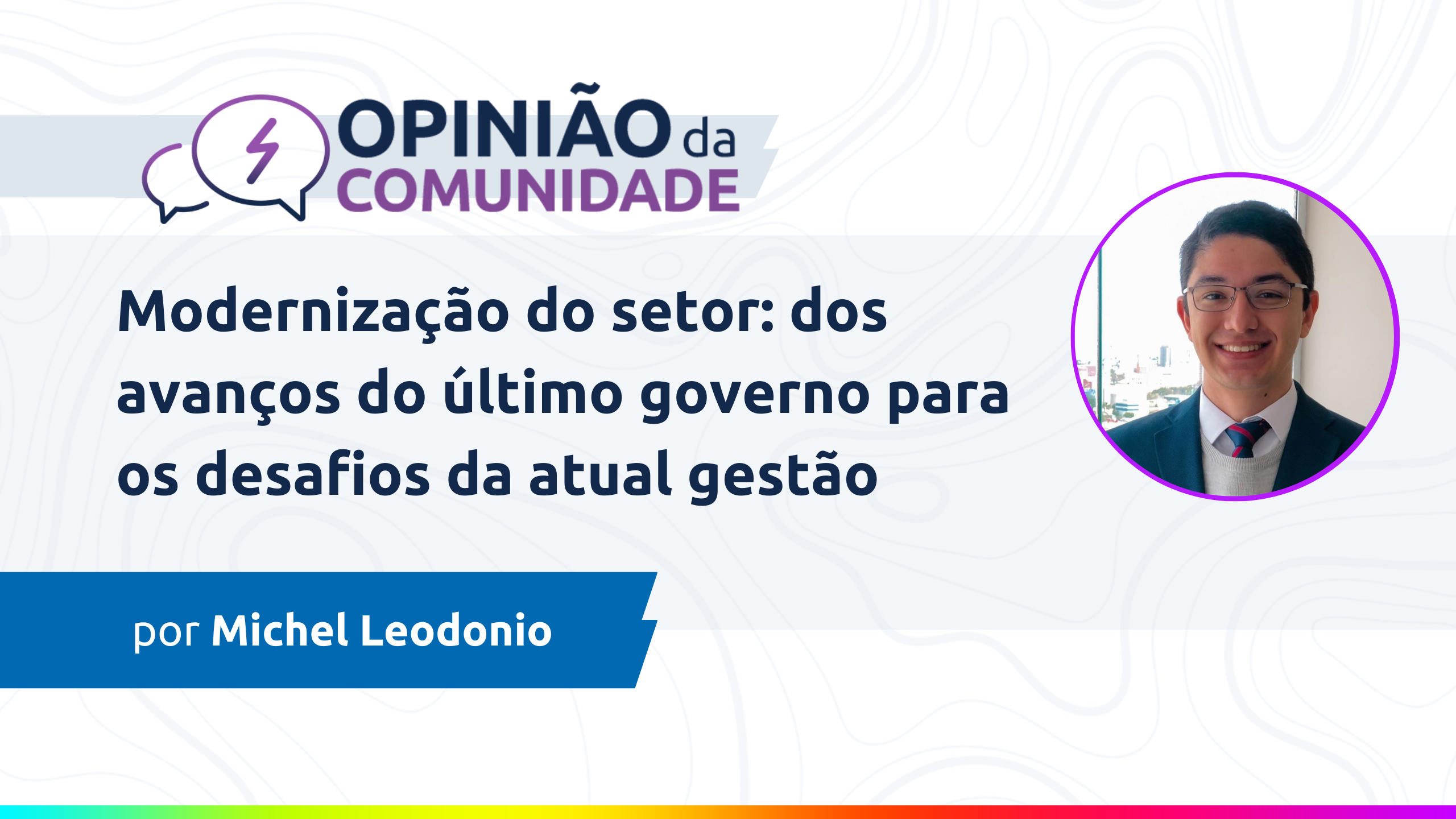 Michel Leodonio escreve: Modernização do setor - dos avanços do último governo para os desafios da atual gestão