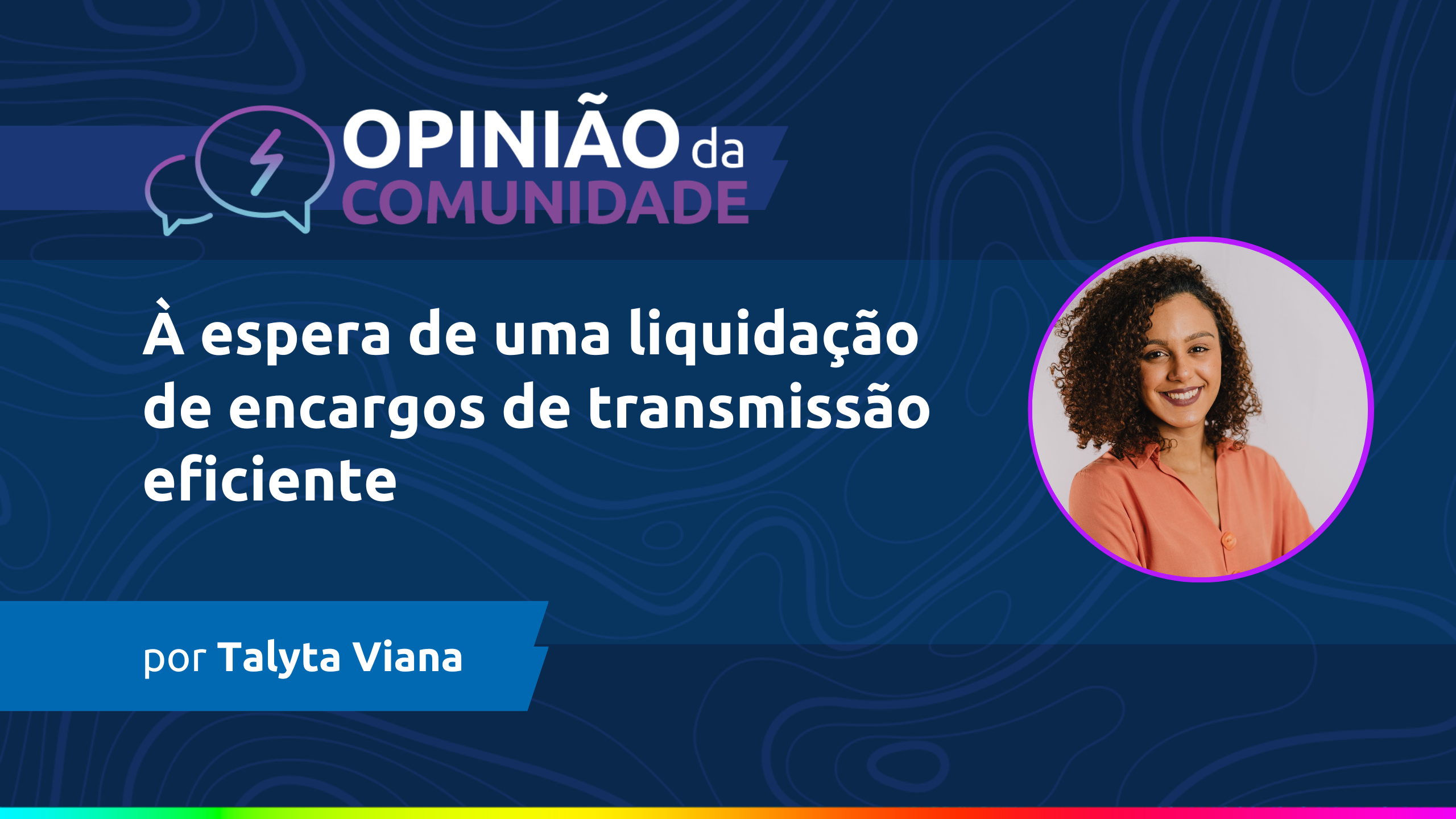 Talyta Viana escreve: À espera de uma liquidação de encargos de transmissão eficiente