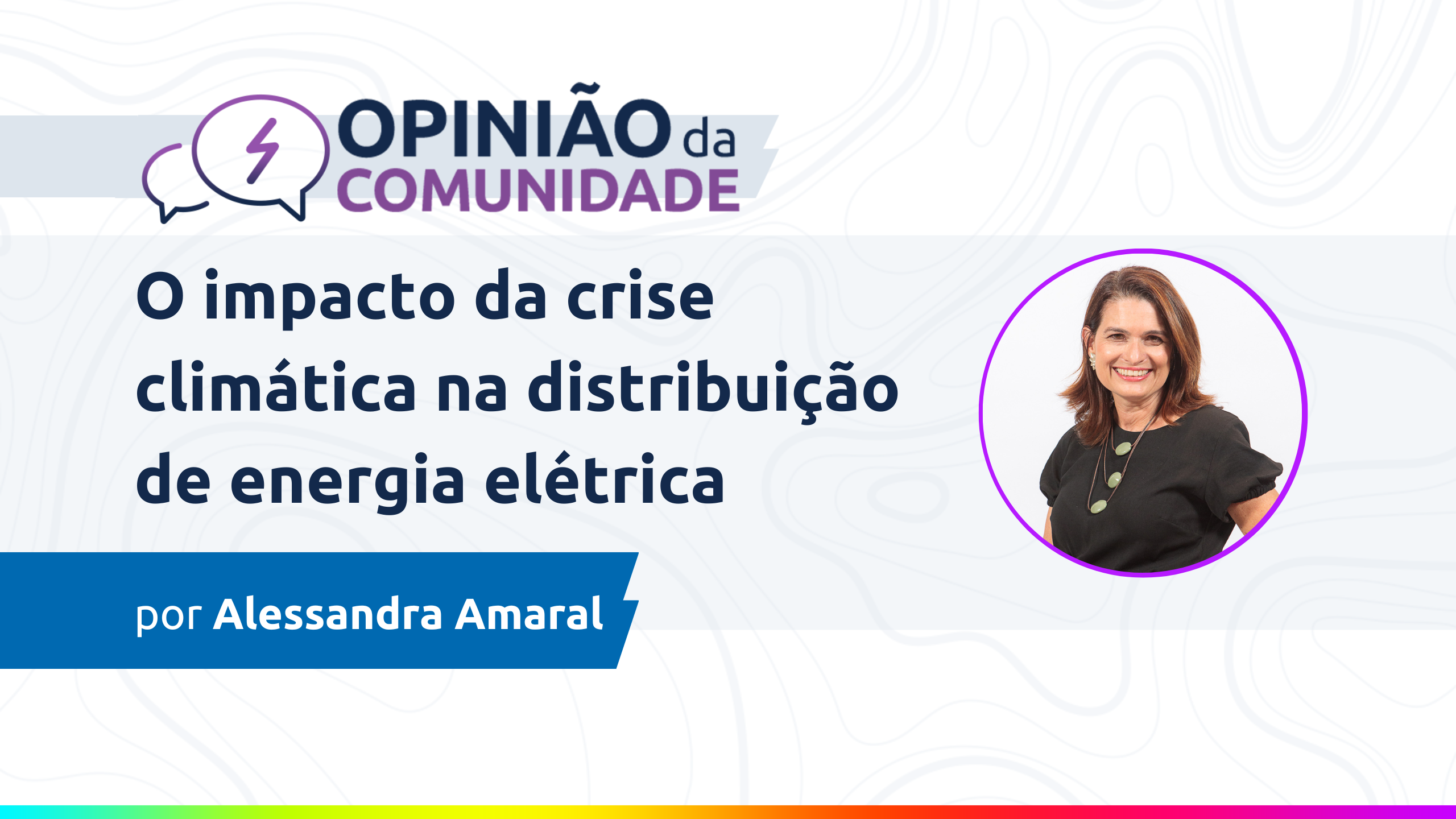 Alessandra Amaral escreve: o impacto da crise climática na distribuição de energia elétrica