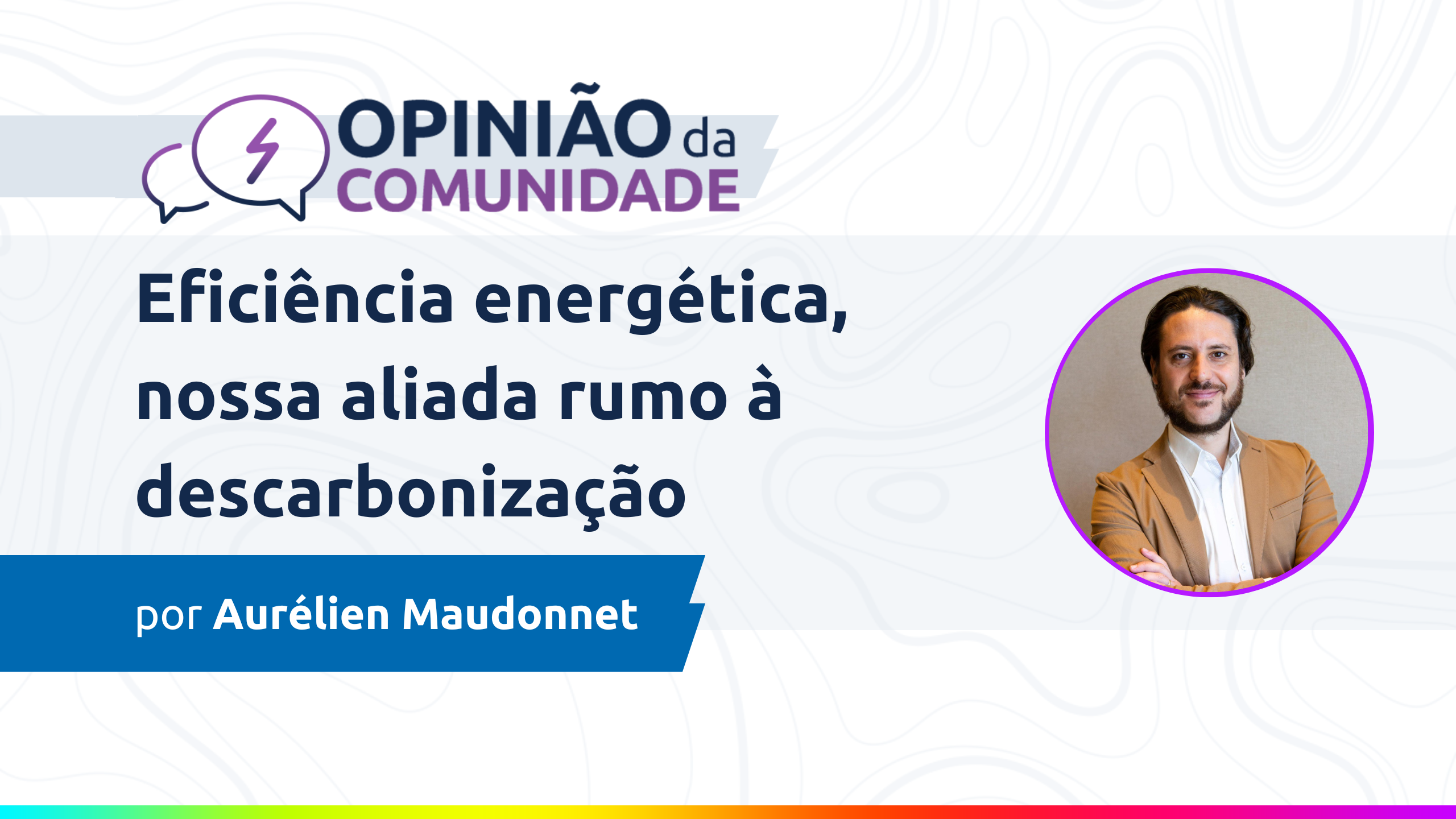 Aurélien Maudonnet escreve: Eficiência energética, nossa aliada rumo à descarbonização