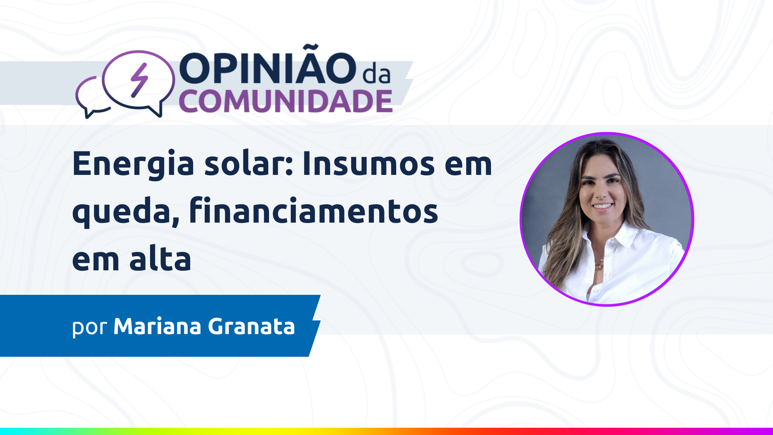 Mariana Granata escreve - Energia solar: Insumos em queda, financiamentos em alta