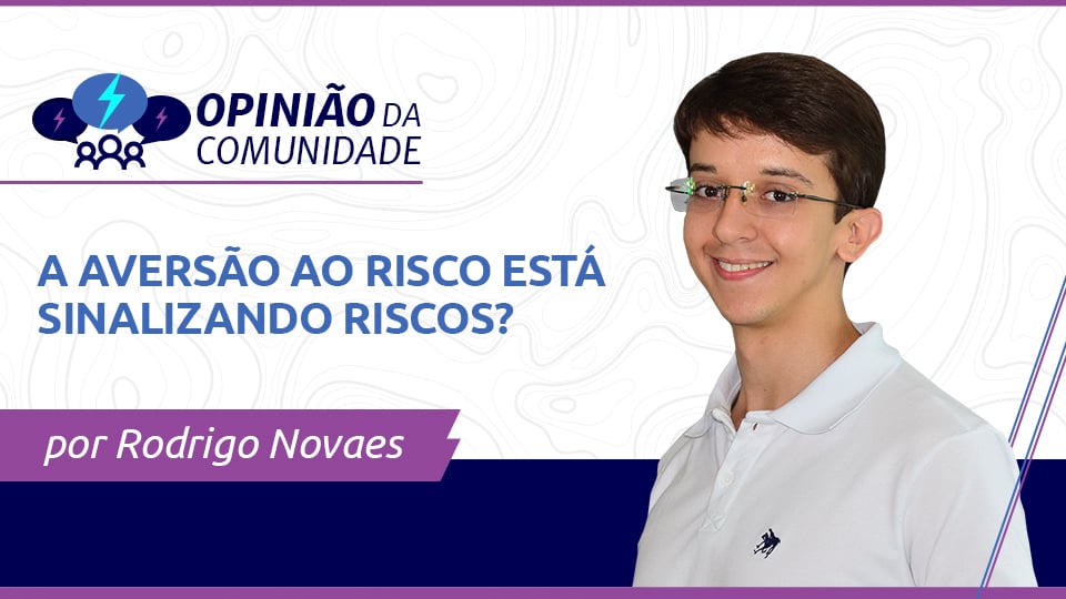 Rodrigo Novaes escreve: A aversão ao risco está sinalizando riscos?