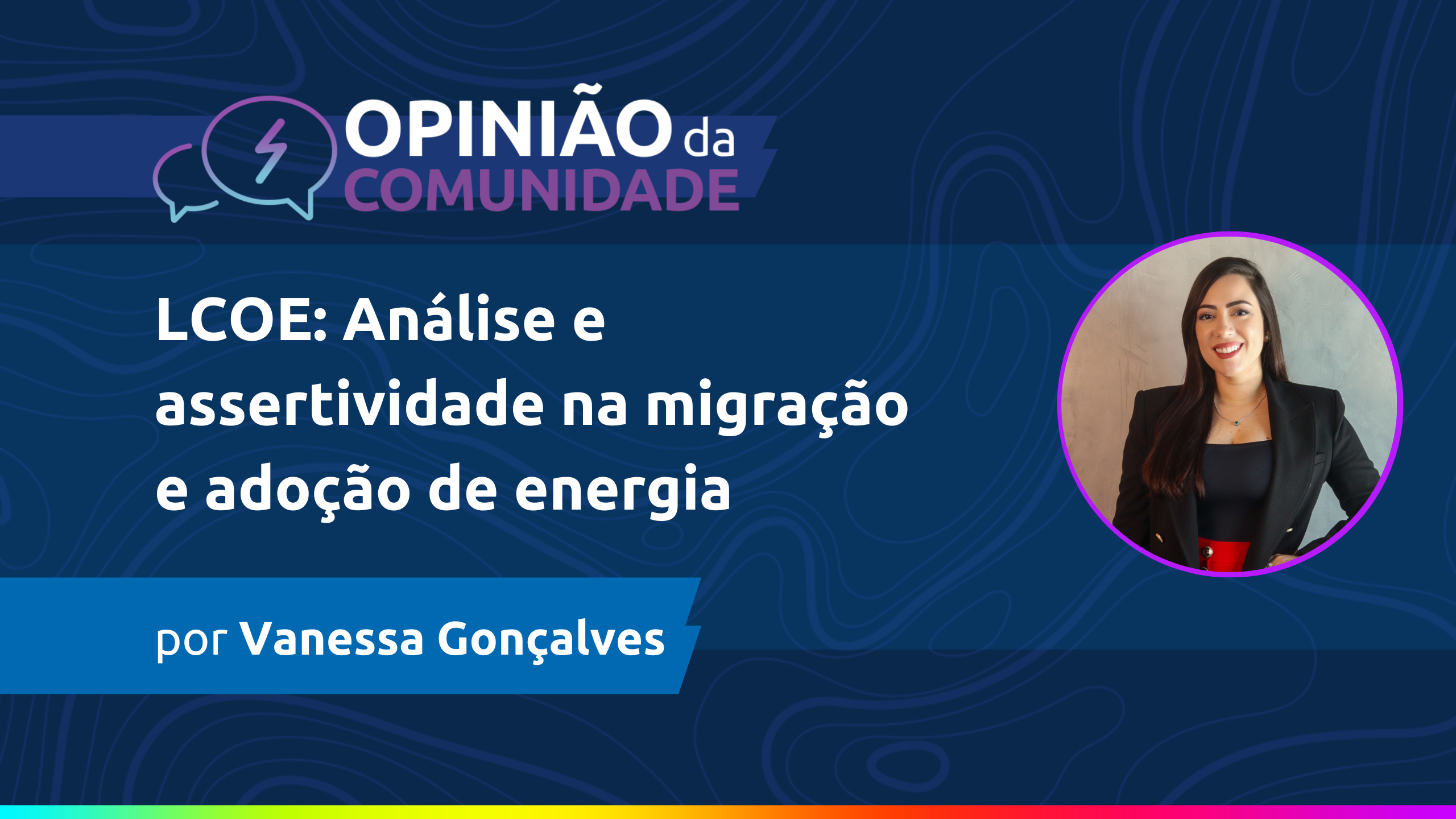 Vanessa Gonçalves escreve - LCOE: Análise e assertividade na migração e adoção de energia