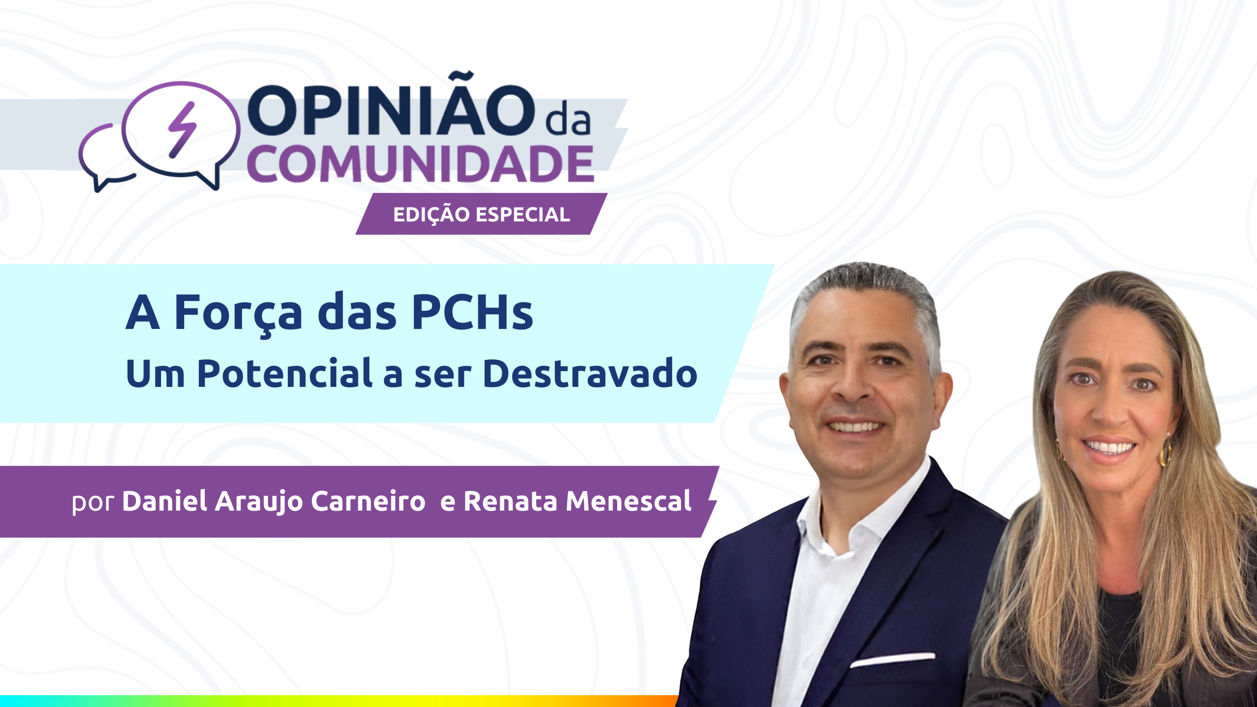Daniel Carneiro e Renata Menescal falam sobre a Força das PCHs (Divulgação)